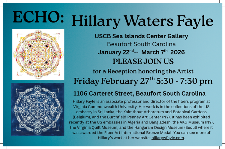Postcard for ECHO: Hillary Waters Fayle. USCB Sea Islands Center Gallery. Beaufort South Carolina. January 22nd through March 7th 2026. Please join us for a reception honoring the artist. Friday February 27th from 5:30pm to 7:30pm. 1106 Carteret Street, Beaufort South Carolina. Hillary Fayle is an associate professor and director of the fibers program at Virginia Commonwealth University. Her work is in the collections of the US embassy in Sri Lanka, the Kalmthout Arboretum and Botanial Gardens (Belgium), and the Burchfield Penney Art Center (NY). It has been exhibited recently at the US embassies in Algeria and Bangladesh, the AKG museum (NY), the Virginia Quilt Museum, and the Hangaram Design Museum (Seoul) where it was awarded the Fiber Art International Broze Medal. You can see more of Hillary's work at her website: hillarywfayle.com