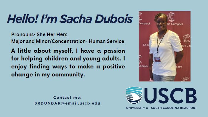 Hello! I'm Sacha Dubois. Pronouns: She/Her. Major/Minor/Concentration: Human Services. A little about myself, I have a passion for helping children and young adults. I enjoy finding ways to make a positive change in my community.