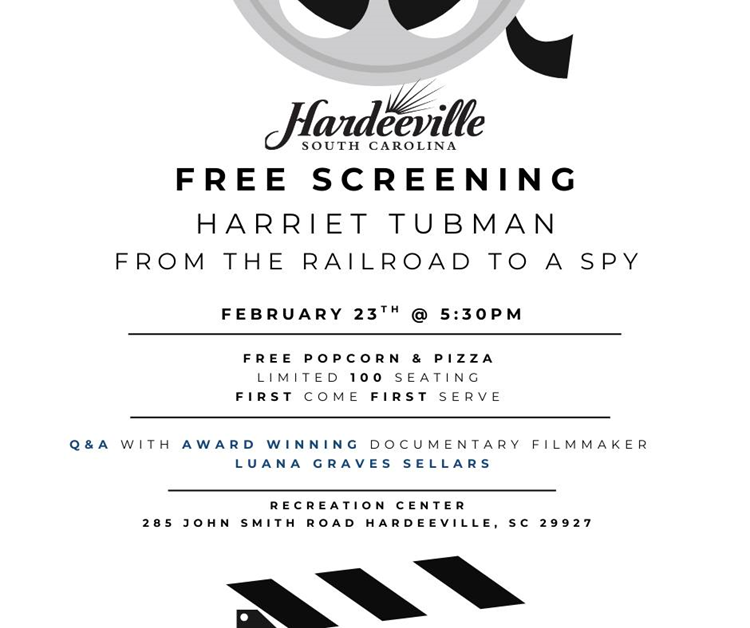 Hardeeville South Carolina Free Screening. Harriet Tubman From the Railroad to a Spy flyer. February 23rd at 5:30pm. Free popcorn and pizza. Limited 100 seating. First come first serve. Q&A with award winning documentary filmmaker Luana Graves Sellars. Recreation Center. 285 John Smith Road, Hardeeville, SC 29927