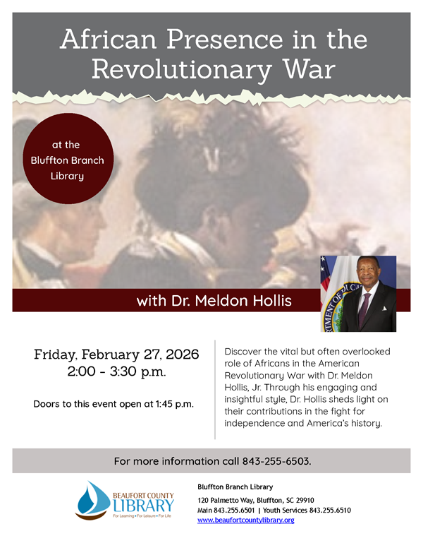 Flyer for African Presence in the Revolutionary War at the Bluffton Branch Library with Dr. Meldon Hollis. Friday February 27, 2026. 2:00pm - 3:30pm. Doors to this event open at 1:45pm. Discover the vital but often overlooked role of African Americans in the American Revolutionary War with Dr. Meldon Hollis, Jr. Through his engaging and insightful style, Dr. Hollis sheds light on their contributions in the fight for independence and America's history. For more information call 843-255-6503. Beaufort County Library. For Learning. For Leisure. For Life. Bluffton Branch Library. 120 Palmetto Way, Bluffton, SC 29910. Main 843.255.6501 | Youth Services 843.255.6510. www.beaufortcountylibrary.org